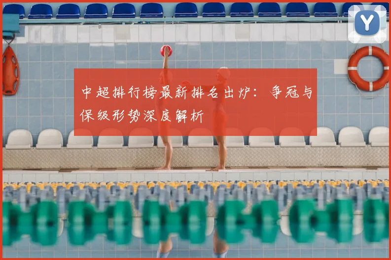 中超排行榜最新排名出炉：争冠与保级形势深度解析