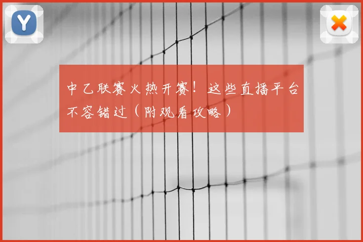 中乙联赛火热开赛！这些直播平台不容错过（附观看攻略）