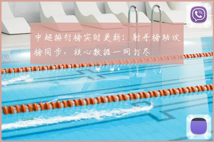 中超排行榜实时更新：射手榜助攻榜同步，核心数据一网打尽